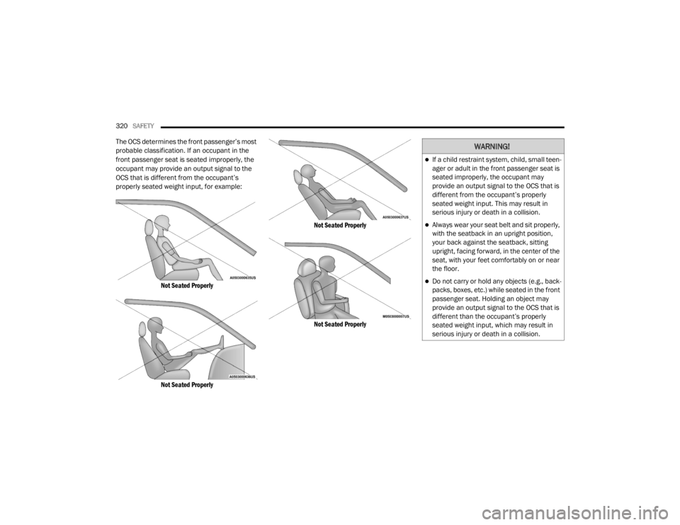 JEEP WRANGLER UNLIMITED 2022 Owners Guide 
WARNING!
If a child restraint system, child, small teen-
ager or adult in the front passenger seat is 
seated improperly, the occupant may 
provide an output signal to the OCS that is 
different f