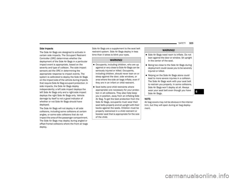 JEEP WRANGLER UNLIMITED 2022 Service Manual �:�$�5�1�,�1�*�
Occupants, including children, who are up 
against or very close to Side Air Bags can be 
seriously injured or killed. Occupants, 
including children, should never lean on or 
slee