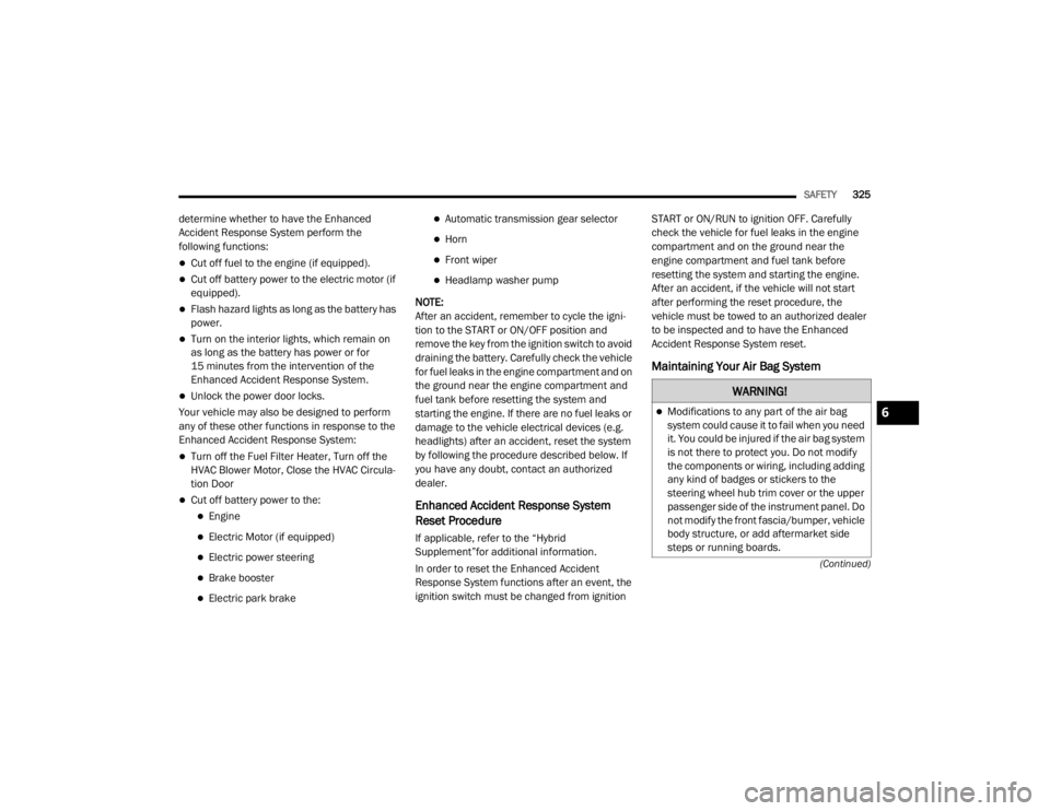 JEEP WRANGLER UNLIMITED 2022  Owners Manual �:�$�5�1�,�1�*�
Modifications to any part of the air bag 
system could cause it to fail when you need 
it. You could be injured if the air bag system 
is not there to protect you. Do not modify 
t