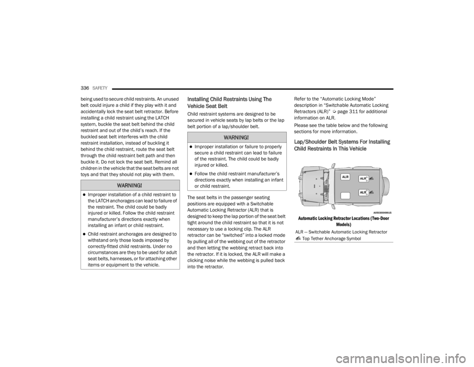 JEEP WRANGLER UNLIMITED 2022  Owners Manual �:�$�5�1�,�1�*�
Improper installation or failure to properly 
secure a child restraint can lead to failure 
of the restraint. The child could be badly 
injured or killed.
Follow the child restr