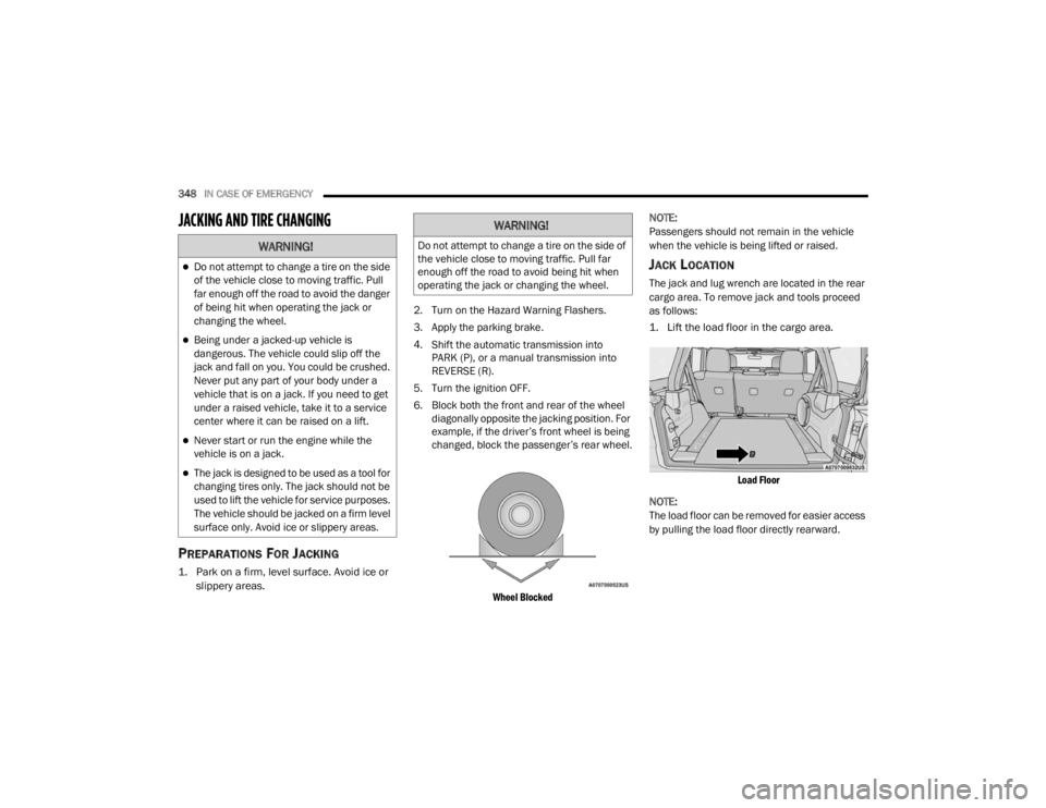 JEEP WRANGLER UNLIMITED 2022  Owners Manual �:�$�5�1�,�1�*�
Do not attempt to change a tire on the side 
of the vehicle close to moving traffic. Pull 
far enough off the road to avoid the danger 
of being hit when operating the jack or 
cha