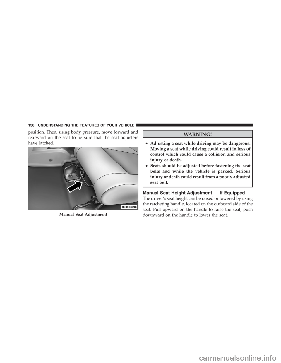 JEEP WRANGLER UNLIMITED 2011  Owners Manual position. Then, using body pressure, move forward and
rearward on the seat to be sure that the seat adjusters
have latched. 