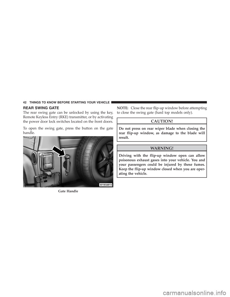 JEEP WRANGLER UNLIMITED 2011 Service Manual REAR SWING GATE
The rear swing gate can be unlocked by using the key,
Remote Keyless Entry (RKE) transmitter, or by activating
the power door lock switches located on the front doors.
To open the swin JEEP WRANGLER UNLIMITED 2011 Service Manual REAR SWING GATE
The rear swing gate can be unlocked by using the key,
Remote Keyless Entry (RKE) transmitter, or by activating
the power door lock switches located on the front doors.
To open the swin