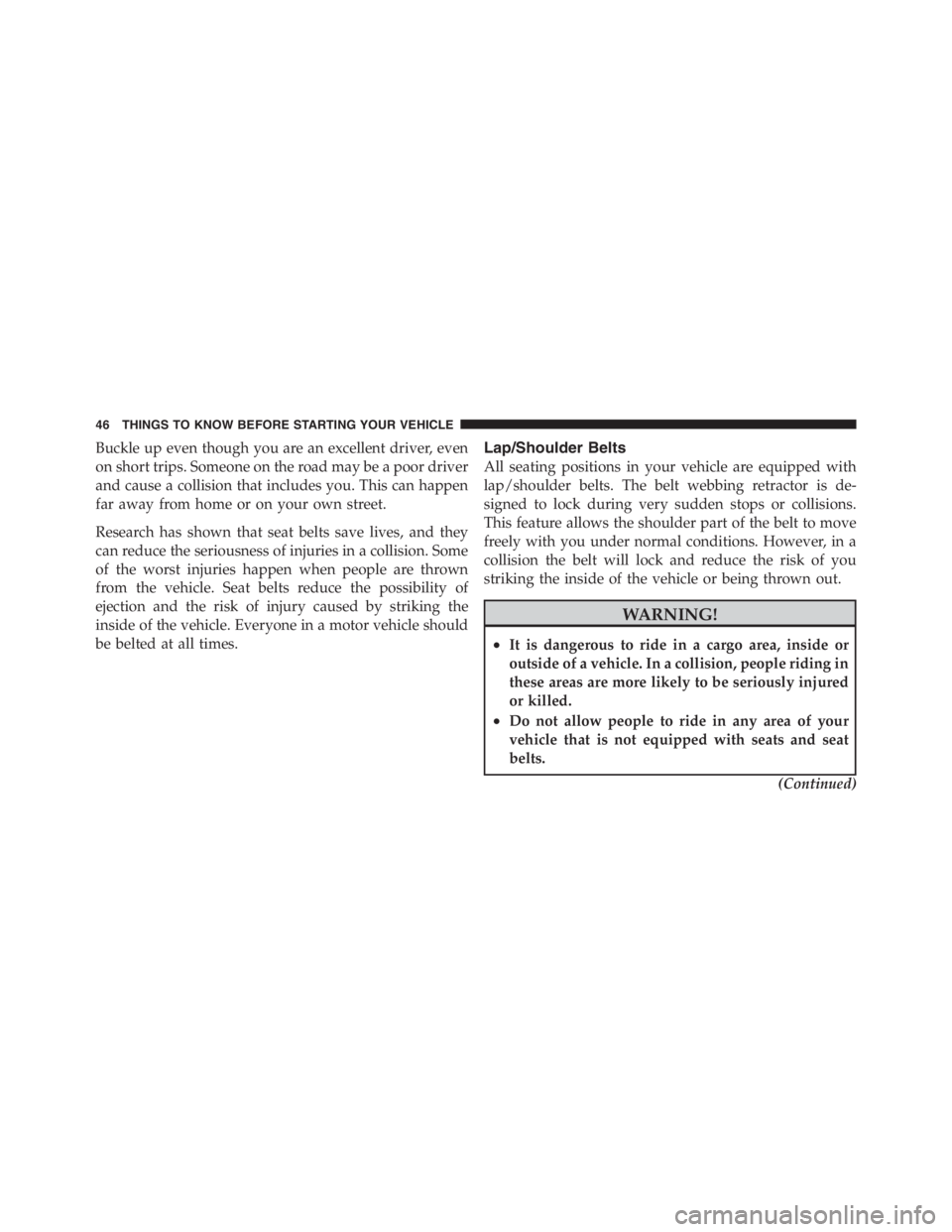 JEEP WRANGLER UNLIMITED 2011 Service Manual Buckle up even though you are an excellent driver, even
on short trips. Someone on the road may be a poor driver
and cause a collision that includes you. This can happen
far away from home or on your JEEP WRANGLER UNLIMITED 2011 Service Manual Buckle up even though you are an excellent driver, even
on short trips. Someone on the road may be a poor driver
and cause a collision that includes you. This can happen
far away from home or on your