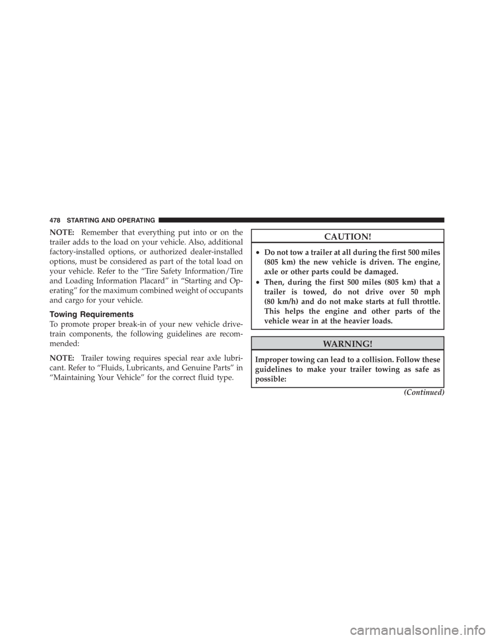 JEEP WRANGLER UNLIMITED 2011 Owners Manual NOTE:Remember that everything put into or on the
trailer adds to the load on your vehicle. Also, additional
factory-installed options, or authorized dealer-installed
options, must be considered as par JEEP WRANGLER UNLIMITED 2011 Owners Manual NOTE:Remember that everything put into or on the
trailer adds to the load on your vehicle. Also, additional
factory-installed options, or authorized dealer-installed
options, must be considered as par