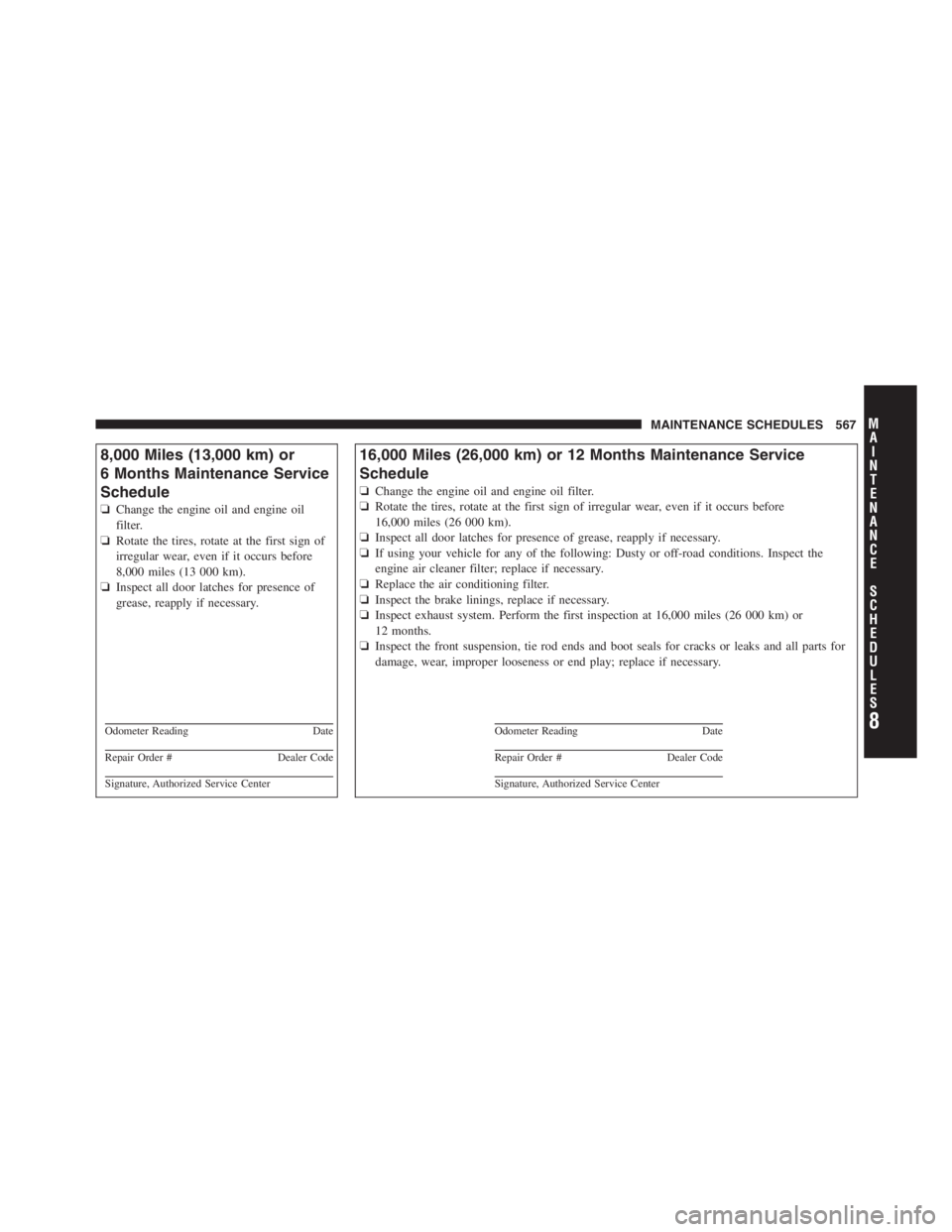 JEEP WRANGLER UNLIMITED 2011 Owners Manual 8
MA I
N T
E
N A
N CE
S
C
H E
D
U L
E
SMAINTENANCE SCHEDULES 567 JEEP WRANGLER UNLIMITED 2011 Owners Manual 8
MA I
N T
E
N A
N CE
S
C
H E
D
U L
E
SMAINTENANCE SCHEDULES 567