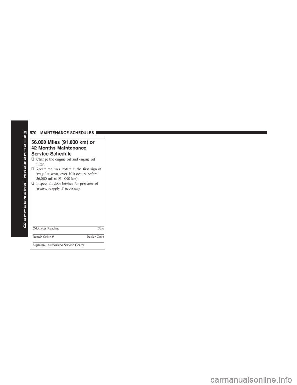 JEEP WRANGLER UNLIMITED 2011 Owners Manual 8
MA I
N T
E
N A
N CE
S
C
H E
D
U L
E
S570 MAINTENANCE SCHEDULES JEEP WRANGLER UNLIMITED 2011 Owners Manual 8
MA I
N T
E
N A
N CE
S
C
H E
D
U L
E
S570 MAINTENANCE SCHEDULES