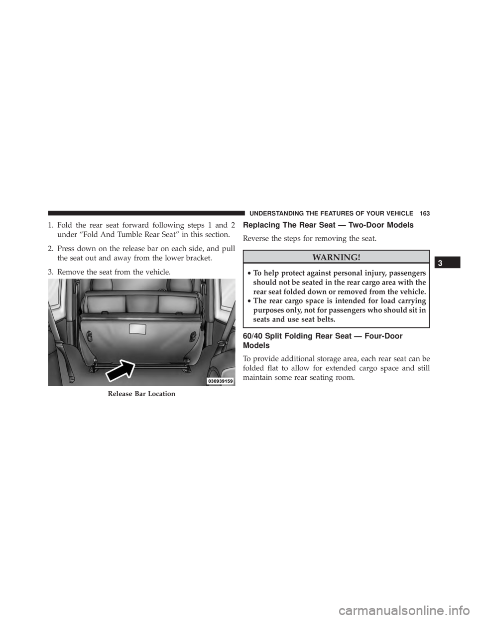 JEEP WRANGLER UNLIMITED SAHARA 2014 Owners Manual 1. Fold the rear seat forward following steps 1 and 2under “Fold And Tumble Rear Seat” in this section.
2. Press down on the release bar on each side, and pull the seat out and away from the lower JEEP WRANGLER UNLIMITED SAHARA 2014 Owners Manual 1. Fold the rear seat forward following steps 1 and 2under “Fold And Tumble Rear Seat” in this section.
2. Press down on the release bar on each side, and pull the seat out and away from the lower
