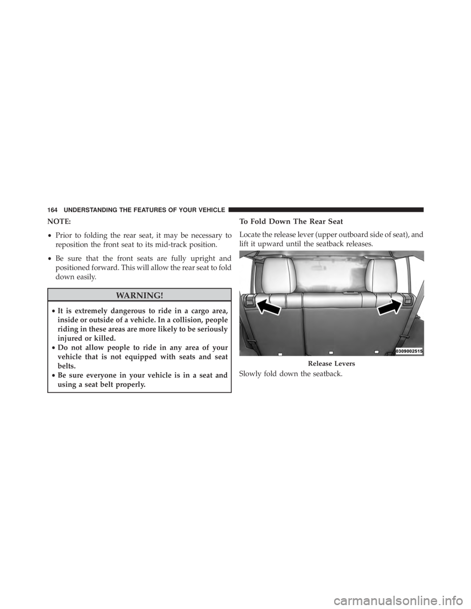 JEEP WRANGLER UNLIMITED SAHARA 2014 Owners Manual NOTE:
•Prior to folding the rear seat, it may be necessary to
reposition the front seat to its mid-track position.
• Be sure that the front seats are fully upright and
positioned forward. This wil JEEP WRANGLER UNLIMITED SAHARA 2014 Owners Manual NOTE:
•Prior to folding the rear seat, it may be necessary to
reposition the front seat to its mid-track position.
• Be sure that the front seats are fully upright and
positioned forward. This wil