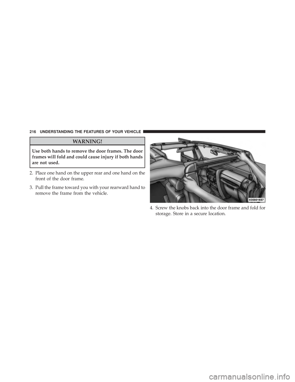 JEEP WRANGLER UNLIMITED SAHARA 2014  Owners Manual WARNING!
Use both hands to remove the door frames. The door
frames will fold and could cause injury if both hands
are not used.
2. Place one hand on the upper rear and one hand on the front of the doo