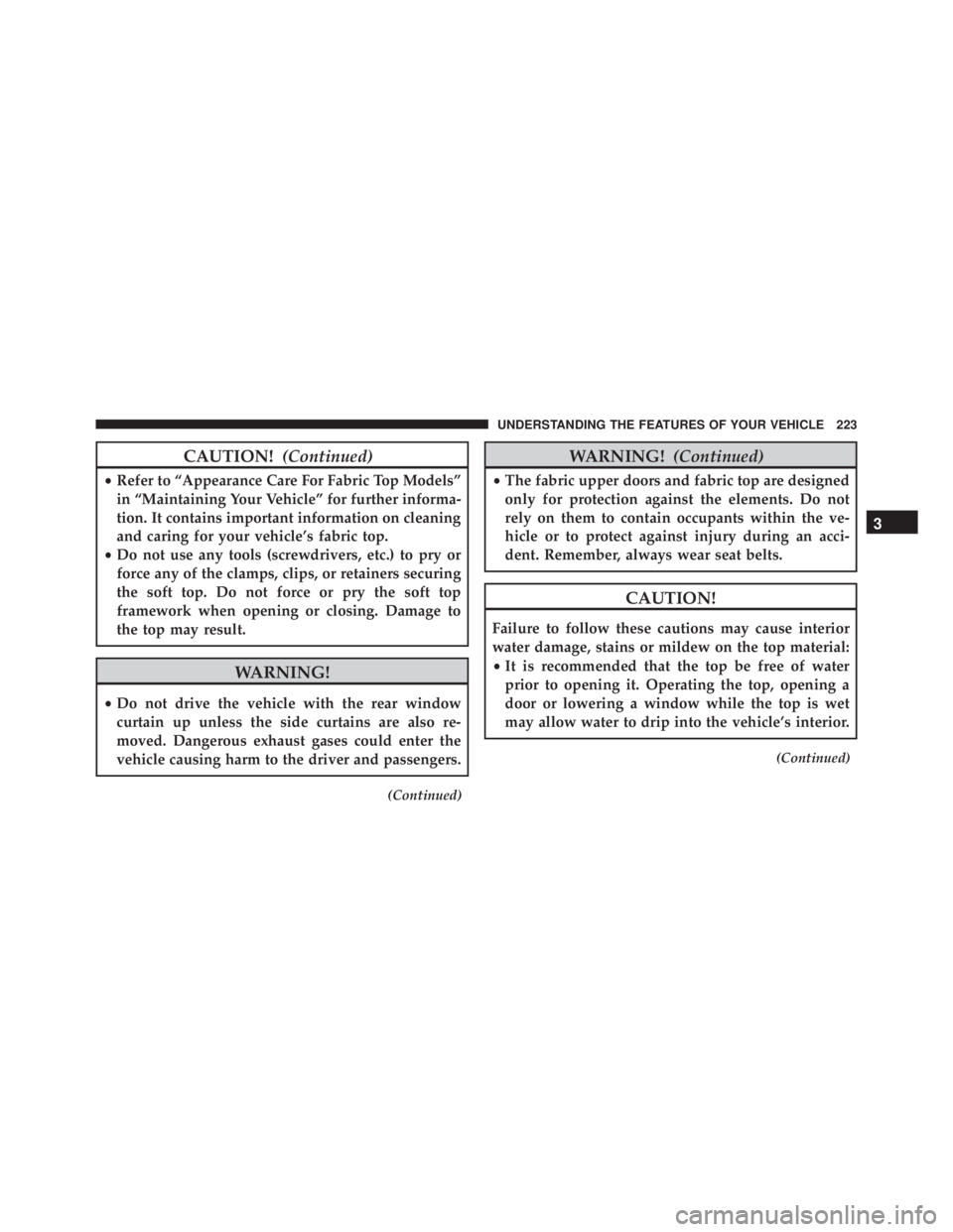 JEEP WRANGLER UNLIMITED SAHARA 2014  Owners Manual CAUTION!(Continued)
•Refer to “Appearance Care For Fabric Top Models”
in “Maintaining Your Vehicle” for further informa-
tion. It contains important information on cleaning
and caring for yo