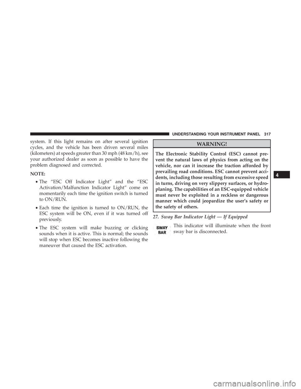 JEEP WRANGLER UNLIMITED SAHARA 2014  Owners Manual system. If this light remains on after several ignition
cycles, and the vehicle has been driven several miles
(kilometers) at speeds greater than 30 mph (48 km/h), see
your authorized dealer as soon a