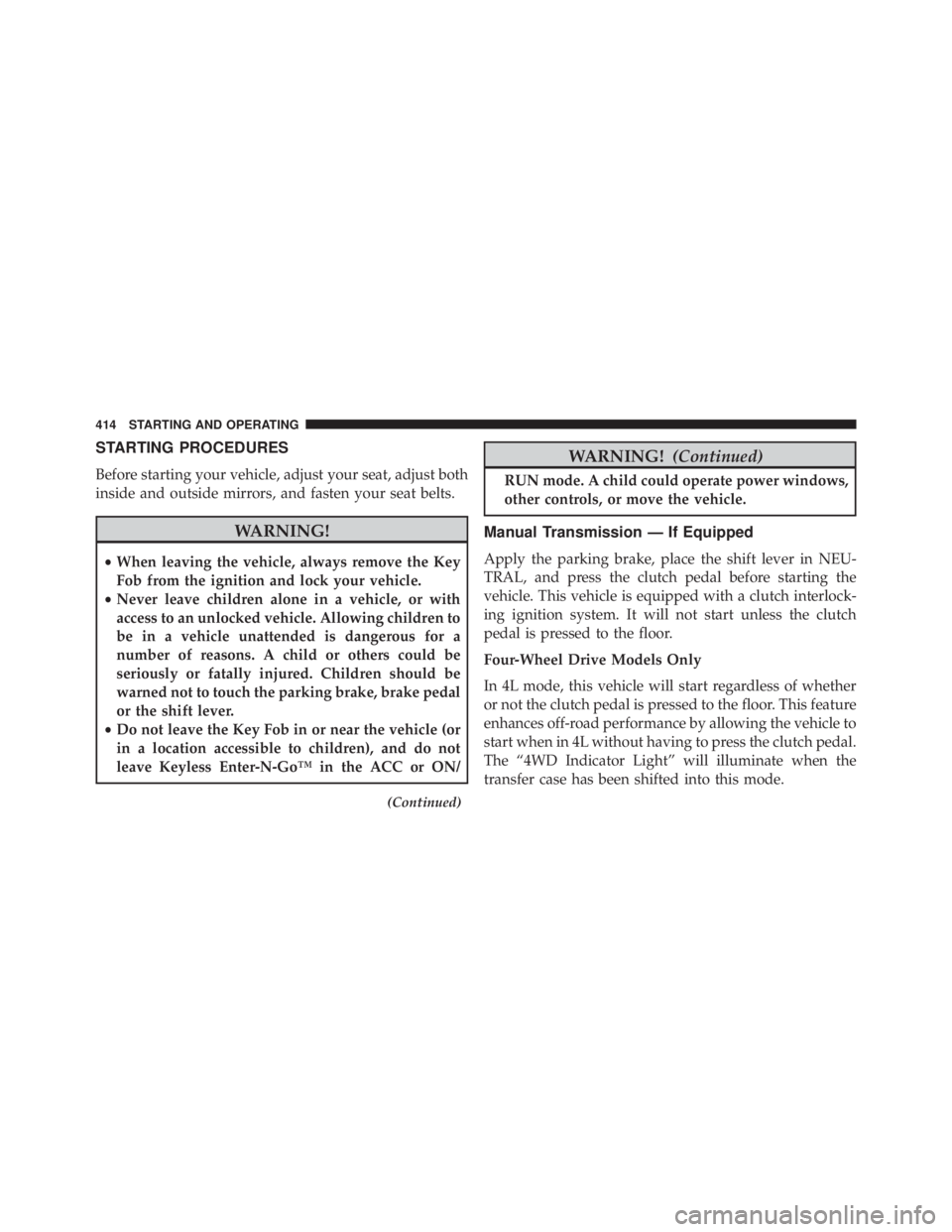 JEEP WRANGLER UNLIMITED SAHARA 2014  Owners Manual STARTING PROCEDURES
Before starting your vehicle, adjust your seat, adjust both
inside and outside mirrors, and fasten your seat belts. 