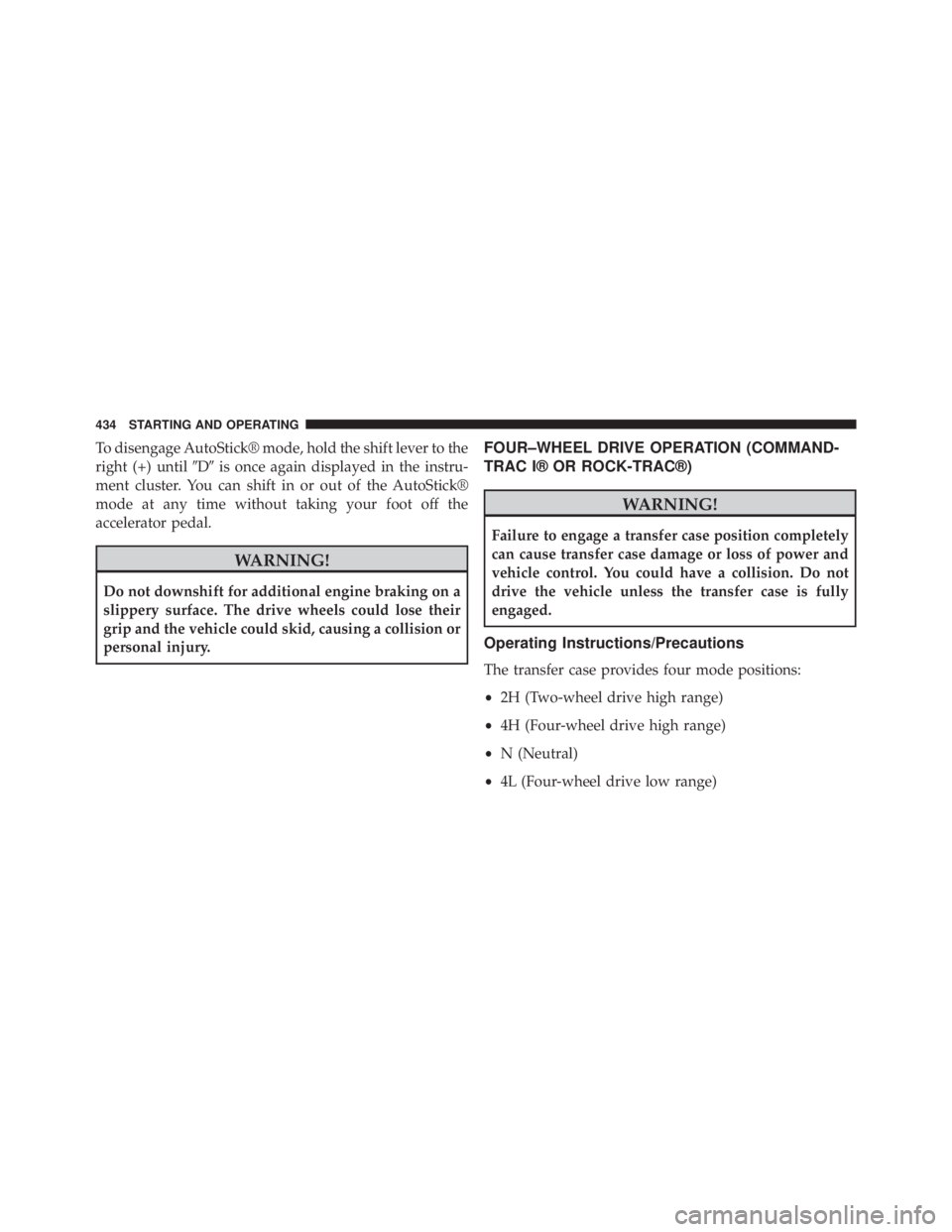 JEEP WRANGLER UNLIMITED SAHARA 2014  Owners Manual To disengage AutoStick® mode, hold the shift lever to the
right (+) untilDis once again displayed in the instru-
ment cluster. You can shift in or out of the AutoStick®
mode at any time without ta