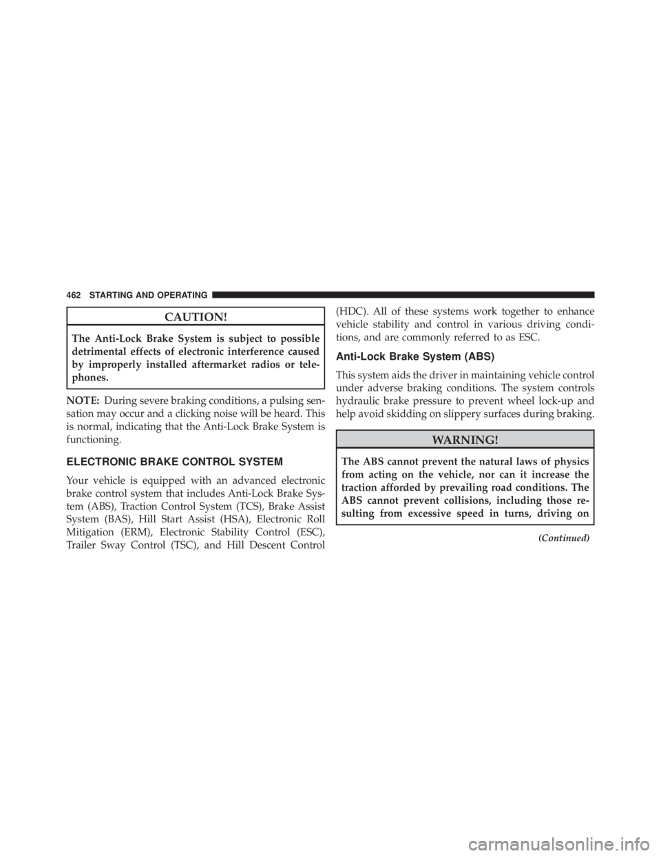 JEEP WRANGLER UNLIMITED SAHARA 2014  Owners Manual CAUTION!
The Anti-Lock Brake System is subject to possible
detrimental effects of electronic interference caused
by improperly installed aftermarket radios or tele-
phones.
NOTE: During severe braking