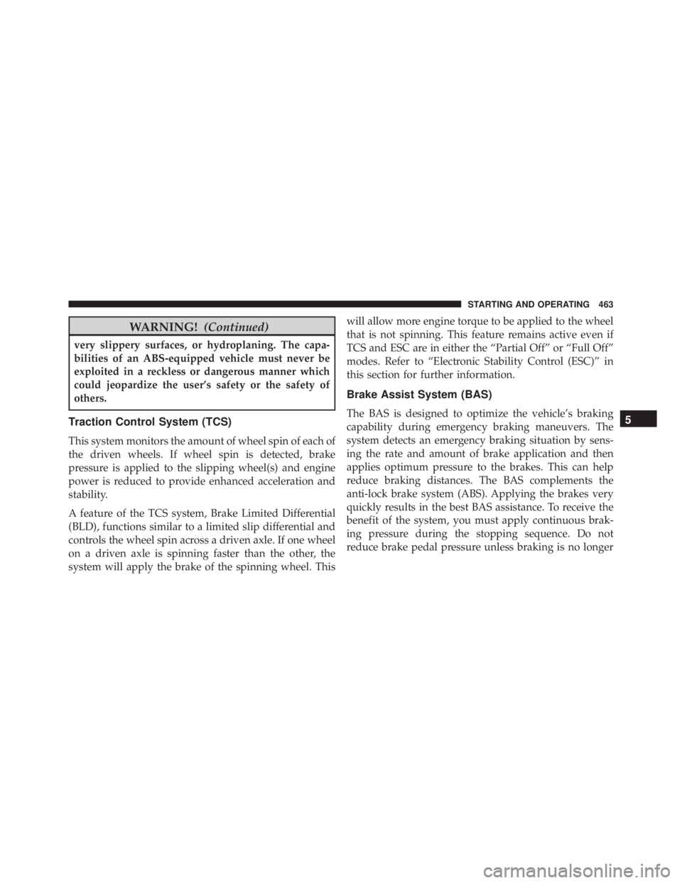 JEEP WRANGLER UNLIMITED SAHARA 2014  Owners Manual WARNING!(Continued)
very slippery surfaces, or hydroplaning. The capa-
bilities of an ABS-equipped vehicle must never be
exploited in a reckless or dangerous manner which
could jeopardize the user’s