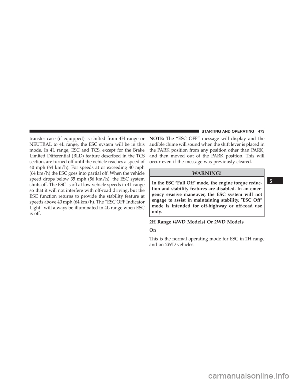 JEEP WRANGLER UNLIMITED SAHARA 2014  Owners Manual transfer case (if equipped) is shifted from 4H range or
NEUTRAL to 4L range, the ESC system will be in this
mode. In 4L range, ESC and TCS, except for the Brake
Limited Differential (BLD) feature desc