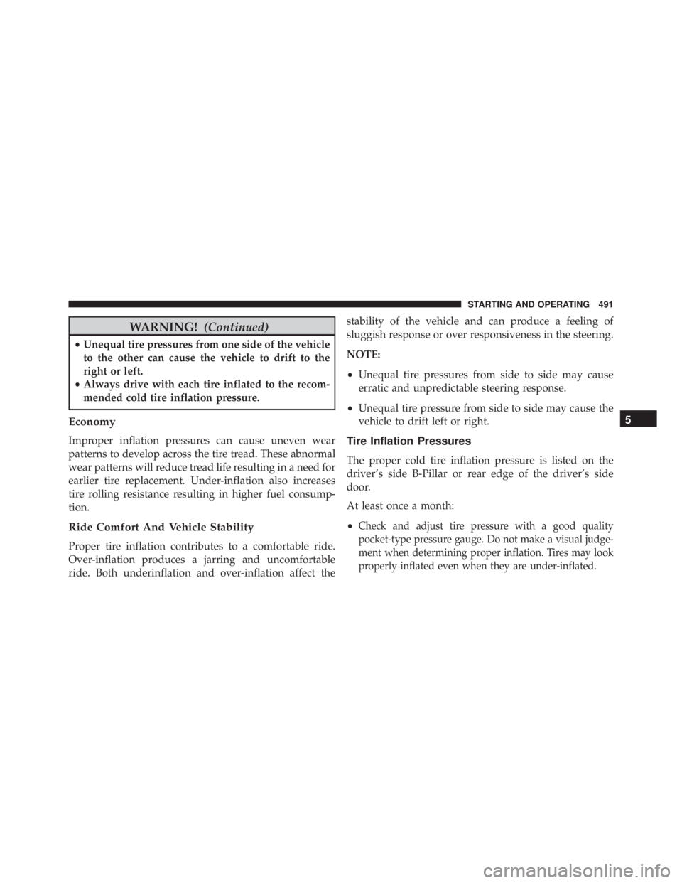 JEEP WRANGLER UNLIMITED SAHARA 2014  Owners Manual WARNING!(Continued)
•Unequal tire pressures from one side of the vehicle
to the other can cause the vehicle to drift to the
right or left.
• Always drive with each tire inflated to the recom-
mend