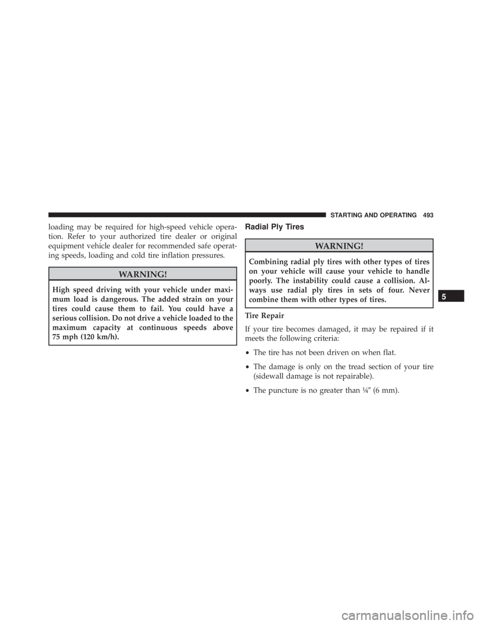JEEP WRANGLER UNLIMITED SAHARA 2014  Owners Manual loading may be required for high-speed vehicle opera-
tion. Refer to your authorized tire dealer or original
equipment vehicle dealer for recommended safe operat-
ing speeds, loading and cold tire inf