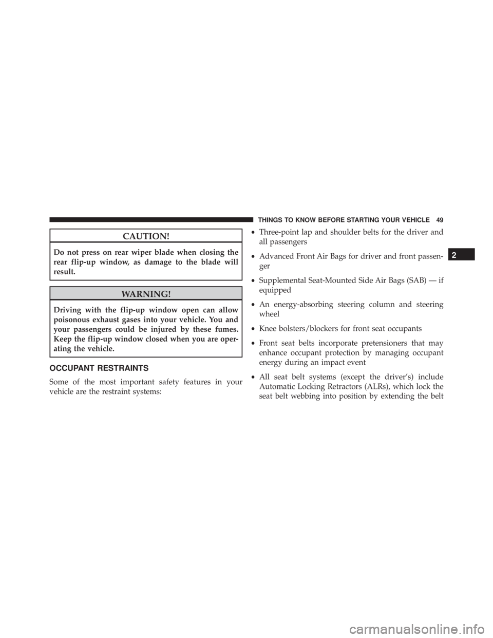 JEEP WRANGLER UNLIMITED SAHARA 2014 Workshop Manual CAUTION!
Do not press on rear wiper blade when closing the
rear flip-up window, as damage to the blade will
result. 