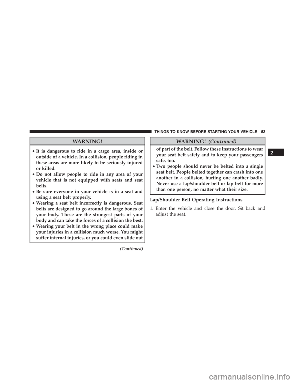 JEEP WRANGLER UNLIMITED SAHARA 2014 Workshop Manual WARNING!
•It is dangerous to ride in a cargo area, inside or
outside of a vehicle. In a collision, people riding in
these areas are more likely to be seriously injured
or killed.
• Do not allow pe
