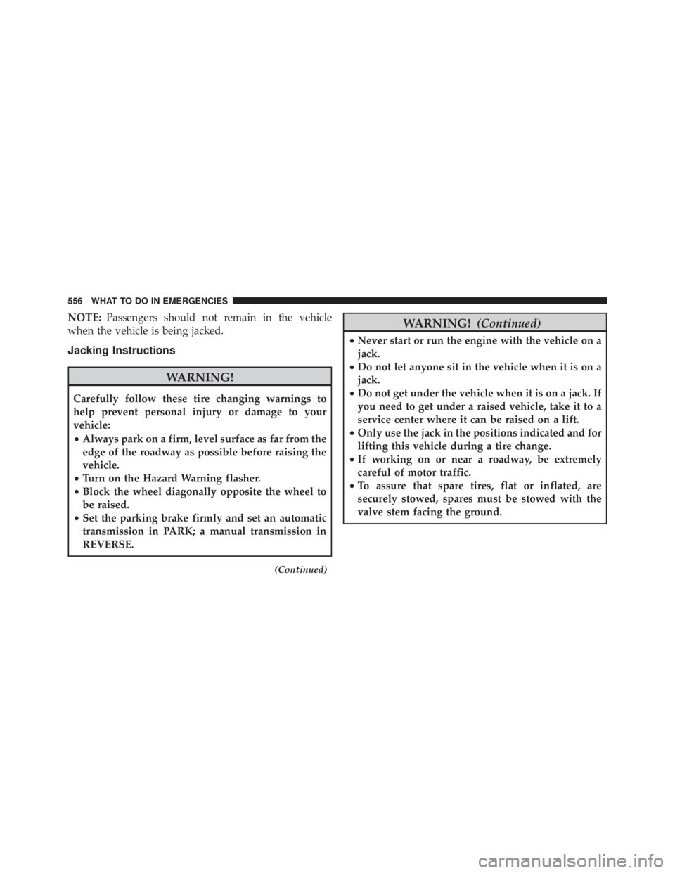 JEEP WRANGLER UNLIMITED SAHARA 2014  Owners Manual NOTE:Passengers should not remain in the vehicle
when the vehicle is being jacked.
Jacking Instructions 