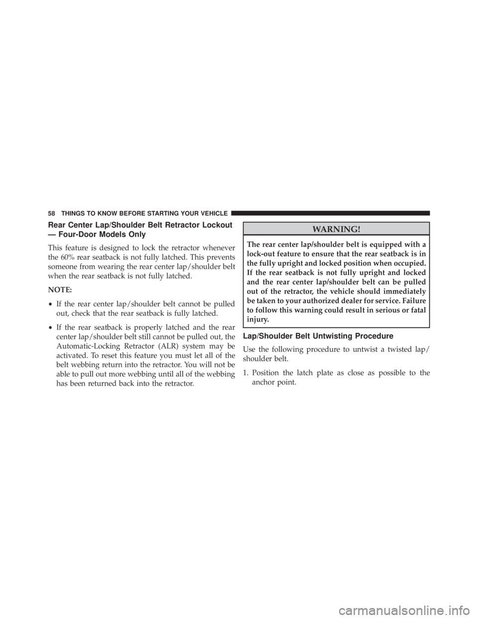 JEEP WRANGLER UNLIMITED SAHARA 2014 Workshop Manual Rear Center Lap/Shoulder Belt Retractor Lockout
— Four-Door Models Only
This feature is designed to lock the retractor whenever
the 60% rear seatback is not fully latched. This prevents
someone from