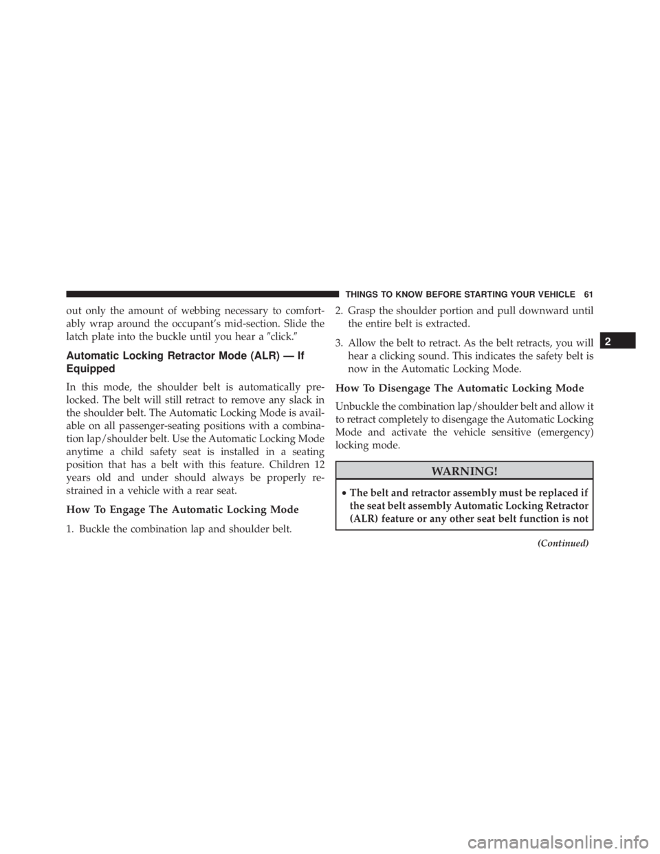 JEEP WRANGLER UNLIMITED SAHARA 2014 Repair Manual out only the amount of webbing necessary to comfort-
ably wrap around the occupant’s mid-section. Slide the
latch plate into the buckle until you hear aclick.
Automatic Locking Retractor Mode (ALR