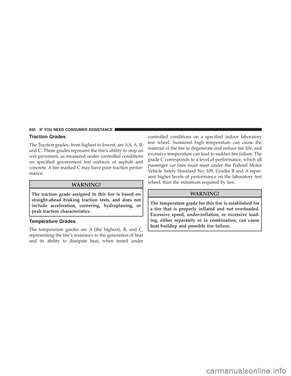 JEEP WRANGLER UNLIMITED SAHARA 2014 Owners Manual Traction Grades
The Traction grades, from highest to lowest, are AA, A, B,
and C. These grades represent the tire’s ability to stop on
wet pavement, as measured under controlled conditions
on specif JEEP WRANGLER UNLIMITED SAHARA 2014 Owners Manual Traction Grades
The Traction grades, from highest to lowest, are AA, A, B,
and C. These grades represent the tire’s ability to stop on
wet pavement, as measured under controlled conditions
on specif
