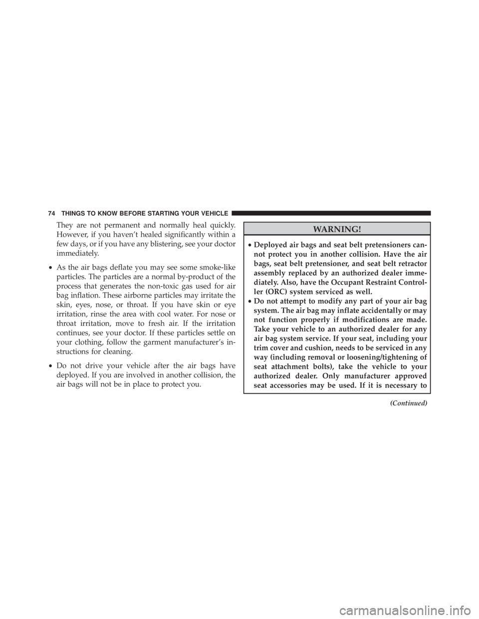 JEEP WRANGLER UNLIMITED SAHARA 2014 Manual PDF They are not permanent and normally heal quickly.
However, if you haven’t healed significantly within a
few days, or if you have any blistering, see your doctor
immediately.
• As the air bags defl