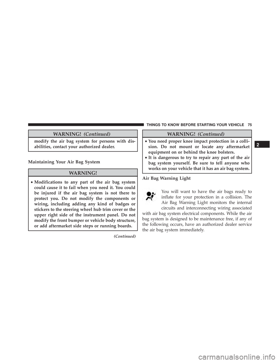 JEEP WRANGLER UNLIMITED SAHARA 2014 Manual PDF WARNING!(Continued)
modify the air bag system for persons with dis-
abilities, contact your authorized dealer.
Maintaining Your Air Bag System
2
THINGS TO KNOW BEFORE STARTING YOUR VEHICLE 75 