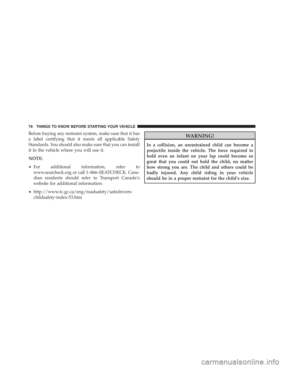 JEEP WRANGLER UNLIMITED SAHARA 2014 Manual PDF Before buying any restraint system, make sure that it has
a label certifying that it meets all applicable Safety
Standards. You should also make sure that you can install
it in the vehicle where you w