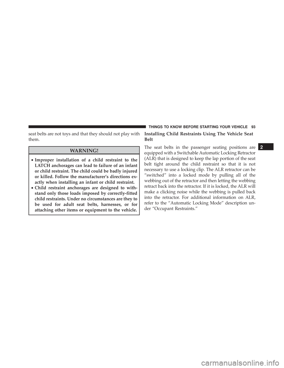 JEEP WRANGLER UNLIMITED SAHARA 2014 Owners Manual seat belts are not toys and that they should not play with
them. JEEP WRANGLER UNLIMITED SAHARA 2014 Owners Manual seat belts are not toys and that they should not play with
them.