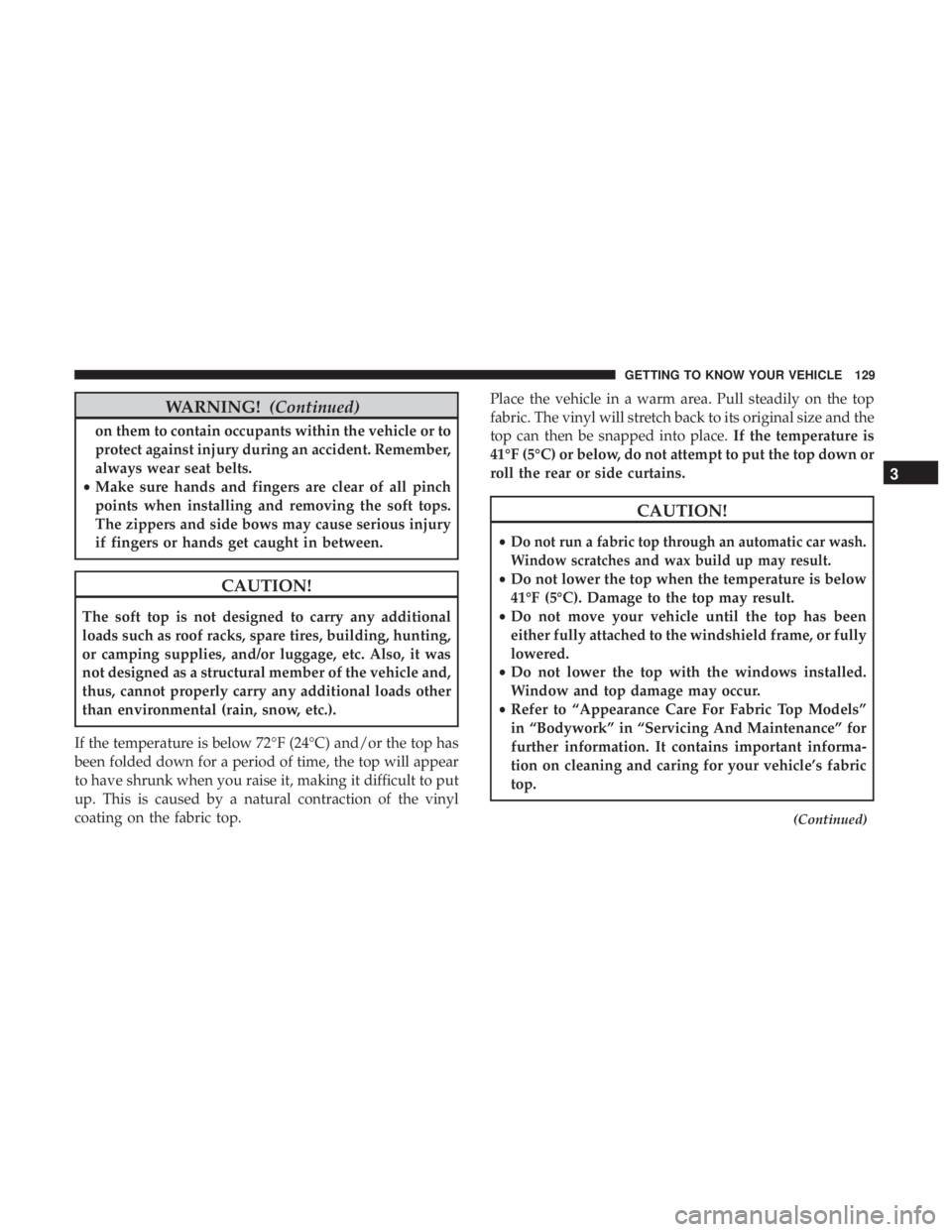 JEEP WRANGLER UNLIMITED SPORT 2016  Owners Manual WARNING!(Continued)
on them to contain occupants within the vehicle or to
protect against injury during an accident. Remember,
always wear seat belts.
• Make sure hands and fingers are clear of all 