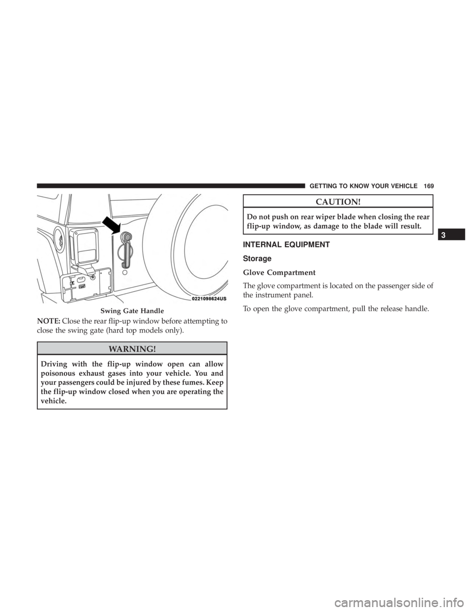 JEEP WRANGLER UNLIMITED SPORT 2016  Owners Manual NOTE:Close the rear flip-up window before attempting to
close the swing gate (hard top models only). 