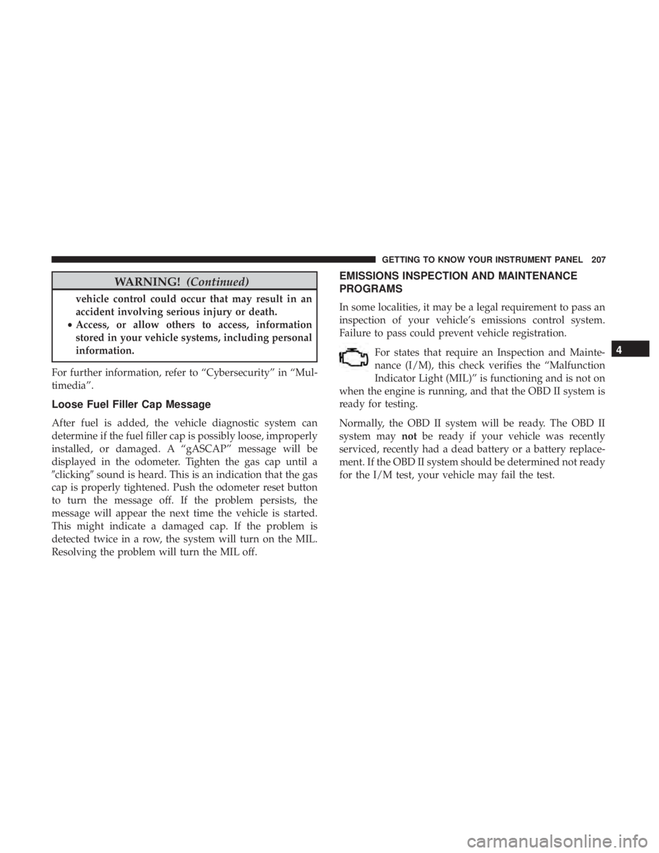 JEEP WRANGLER UNLIMITED SPORT 2016  Owners Manual WARNING!(Continued)
vehicle control could occur that may result in an
accident involving serious injury or death.
• Access, or allow others to access, information
stored in your vehicle systems, inc