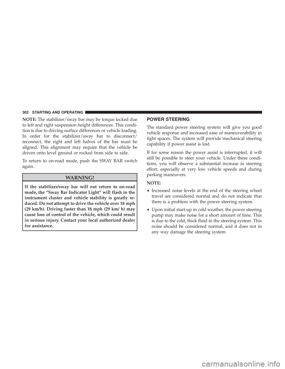 JEEP WRANGLER UNLIMITED SPORT 2016 Owners Manual NOTE:The stabilizer/sway bar may be torque locked due
to left and right suspension height differences. This condi-
tion is due to driving surface differences or vehicle loading.
In order for the stabi JEEP WRANGLER UNLIMITED SPORT 2016 Owners Manual NOTE:The stabilizer/sway bar may be torque locked due
to left and right suspension height differences. This condi-
tion is due to driving surface differences or vehicle loading.
In order for the stabi