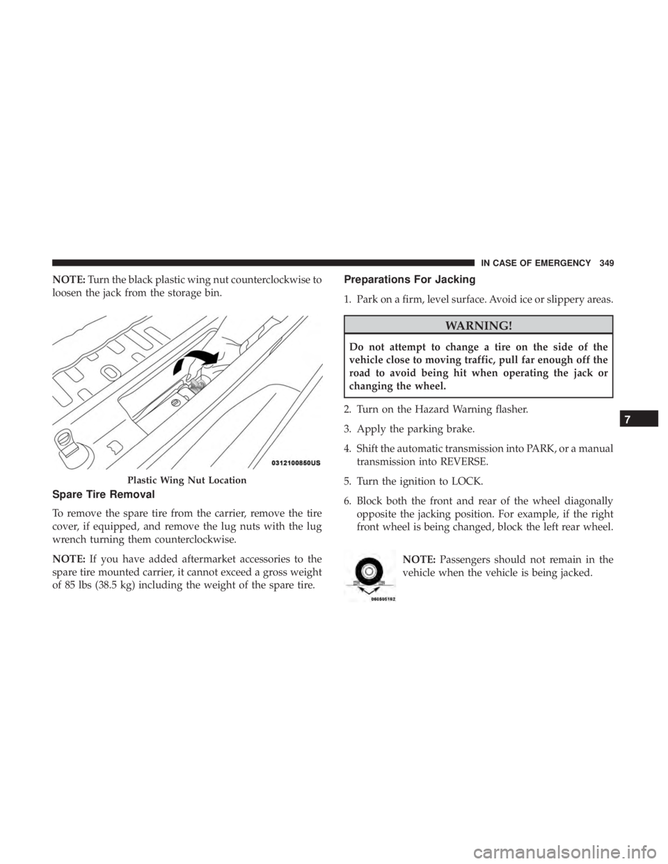 JEEP WRANGLER UNLIMITED SPORT 2016  Owners Manual NOTE:Turn the black plastic wing nut counterclockwise to
loosen the jack from the storage bin.
Spare Tire Removal
To remove the spare tire from the carrier, remove the tire
cover, if equipped, and rem