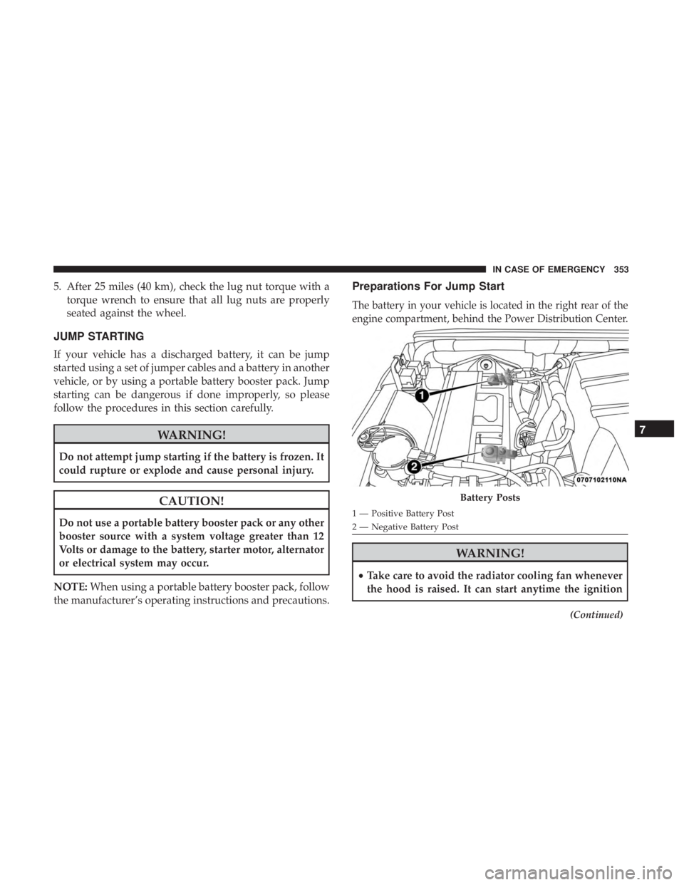 JEEP WRANGLER UNLIMITED SPORT 2016  Owners Manual 5. After 25 miles (40 km), check the lug nut torque with atorque wrench to ensure that all lug nuts are properly
seated against the wheel.
JUMP STARTING
If your vehicle has a discharged battery, it ca