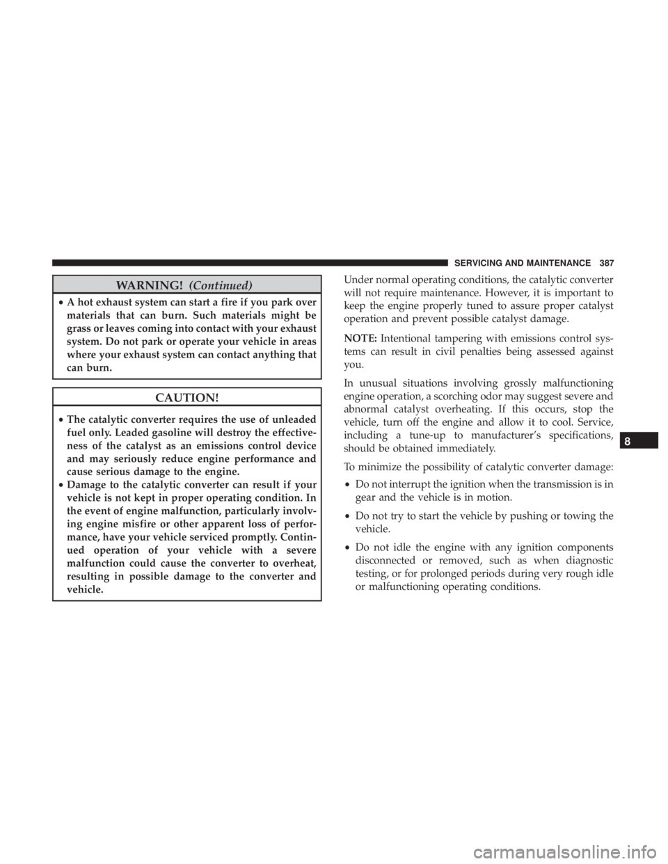 JEEP WRANGLER UNLIMITED SPORT 2016 Owners Manual WARNING!(Continued)
•A hot exhaust system can start a fire if you park over
materials that can burn. Such materials might be
grass or leaves coming into contact with your exhaust
system. Do not park JEEP WRANGLER UNLIMITED SPORT 2016 Owners Manual WARNING!(Continued)
•A hot exhaust system can start a fire if you park over
materials that can burn. Such materials might be
grass or leaves coming into contact with your exhaust
system. Do not park