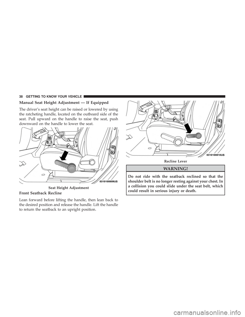 JEEP WRANGLER UNLIMITED SPORT 2016 Owners Guide Manual Seat Height Adjustment — If Equipped
The driver’s seat height can be raised or lowered by using
the ratcheting handle, located on the outboard side of the
seat. Pull upward on the handle to JEEP WRANGLER UNLIMITED SPORT 2016 Owners Guide Manual Seat Height Adjustment — If Equipped
The driver’s seat height can be raised or lowered by using
the ratcheting handle, located on the outboard side of the
seat. Pull upward on the handle to