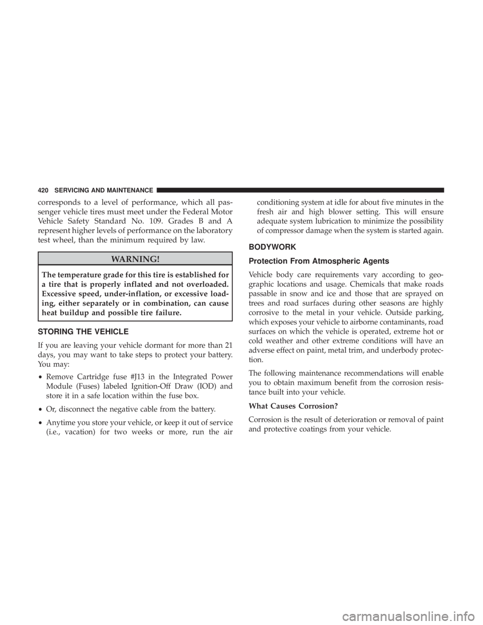 JEEP WRANGLER UNLIMITED SPORT 2016  Owners Manual corresponds to a level of performance, which all pas-
senger vehicle tires must meet under the Federal Motor
Vehicle Safety Standard No. 109. Grades B and A
represent higher levels of performance on t