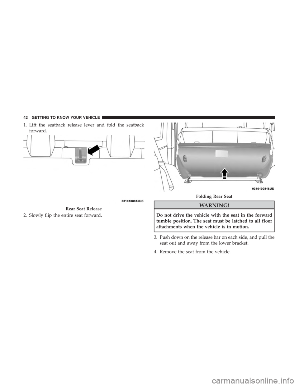 JEEP WRANGLER UNLIMITED SPORT 2016 Service Manual 1. Lift the seatback release lever and fold the seatbackforward.
2. Slowly flip the entire seat forward. 