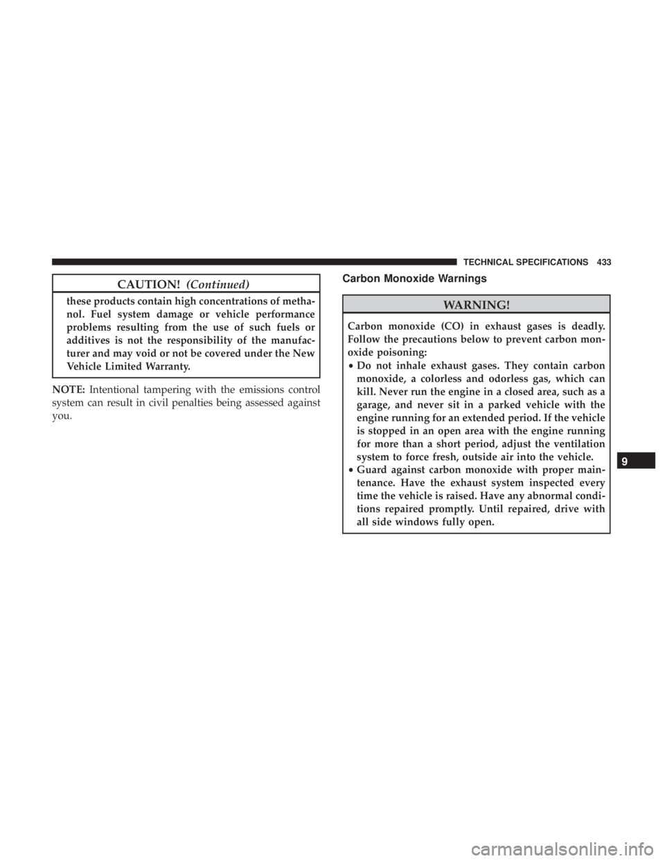 JEEP WRANGLER UNLIMITED SPORT 2016  Owners Manual CAUTION!(Continued)
these products contain high concentrations of metha-
nol. Fuel system damage or vehicle performance
problems resulting from the use of such fuels or
additives is not the responsibi