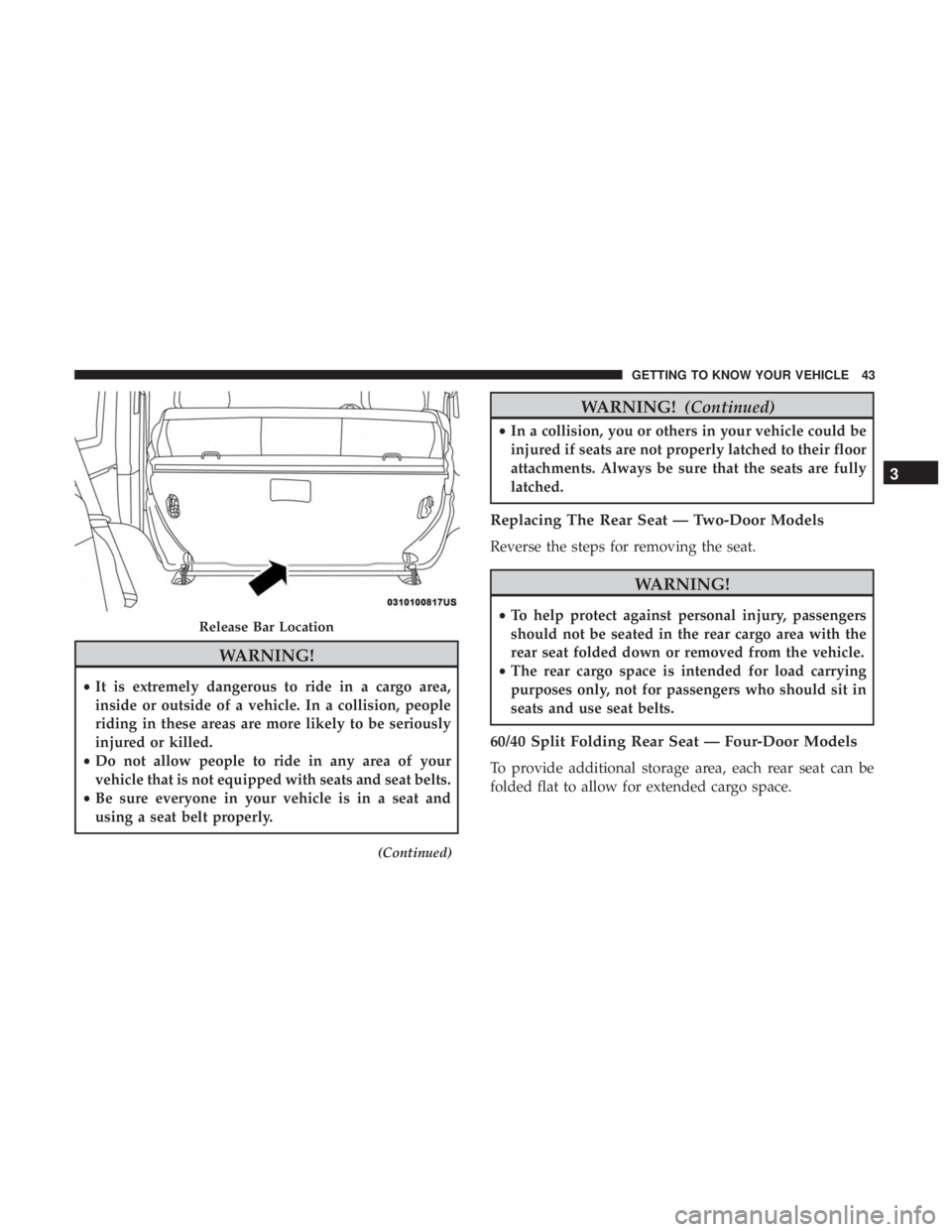 JEEP WRANGLER UNLIMITED SPORT 2016 Service Manual WARNING!
•It is extremely dangerous to ride in a cargo area,
inside or outside of a vehicle. In a collision, people
riding in these areas are more likely to be seriously
injured or killed.
• Do no