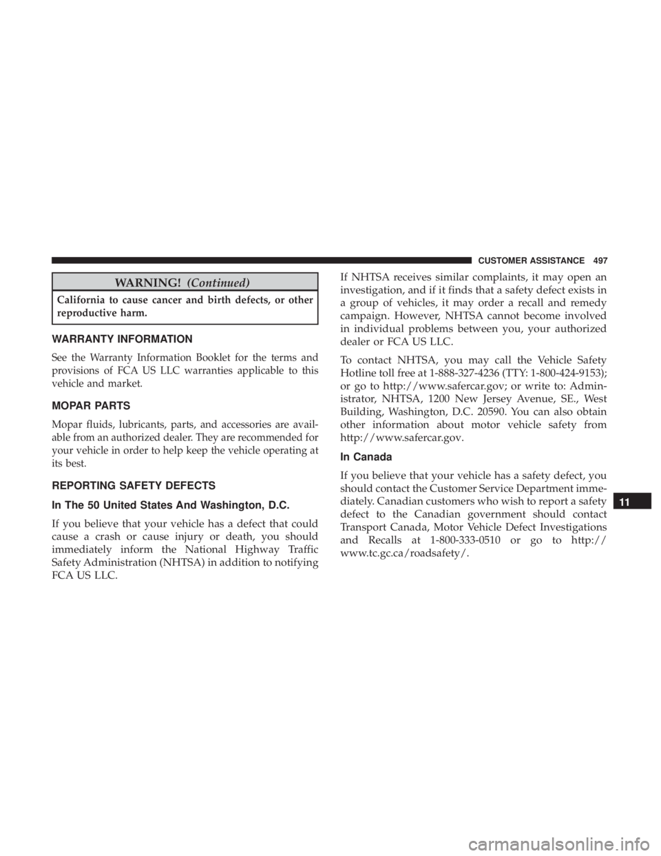 JEEP WRANGLER UNLIMITED SPORT 2016  Owners Manual WARNING!(Continued)
California to cause cancer and birth defects, or other
reproductive harm.
WARRANTY INFORMATION
See the Warranty Information Booklet for the terms and
provisions of FCA US LLC warra