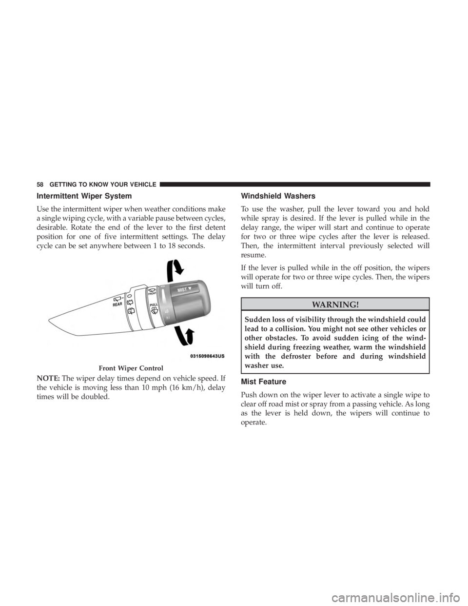 JEEP WRANGLER UNLIMITED SPORT 2016  Owners Manual Intermittent Wiper System
Use the intermittent wiper when weather conditions make
a single wiping cycle, with a variable pause between cycles,
desirable. Rotate the end of the lever to the first deten