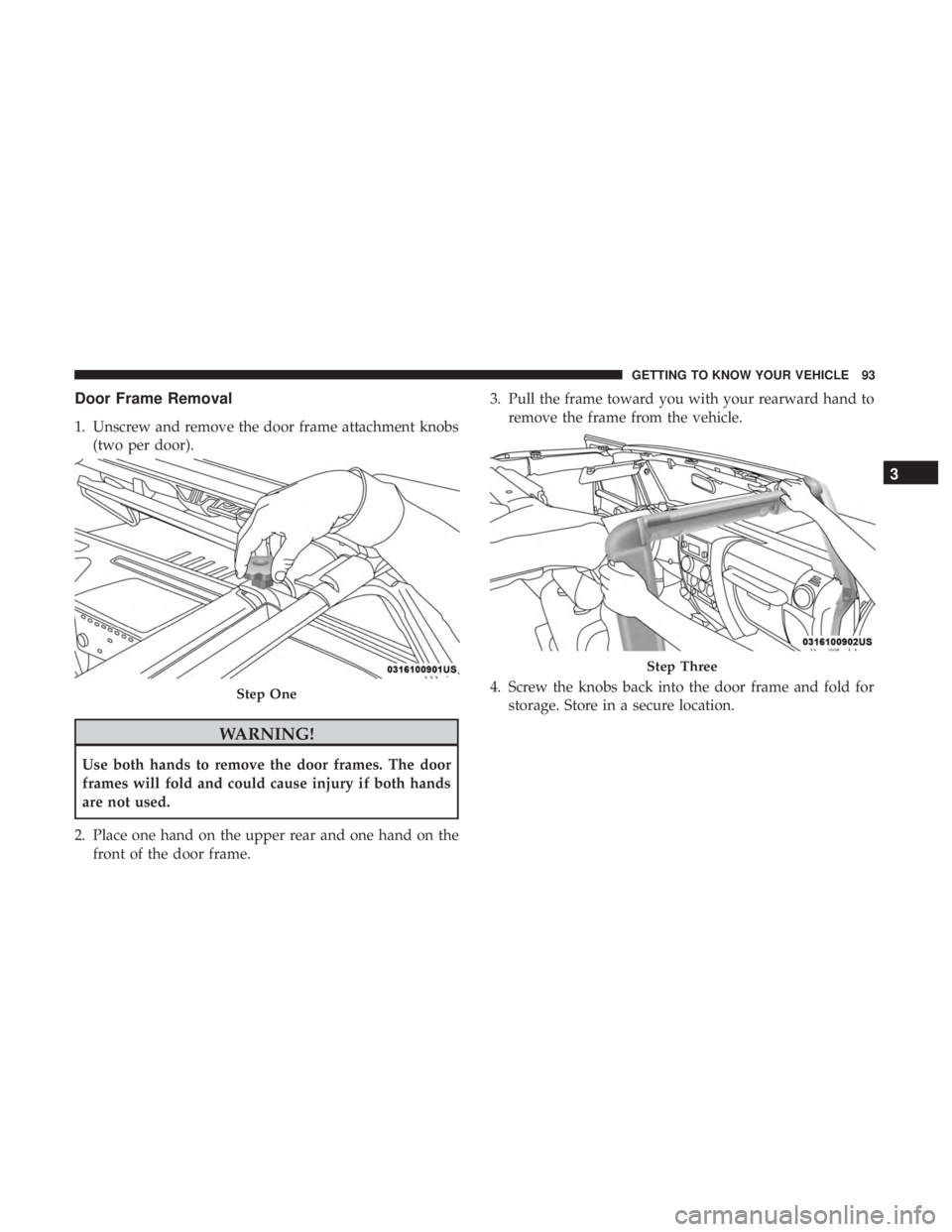 JEEP WRANGLER UNLIMITED SPORT 2016 Owners Manual Door Frame Removal
1. Unscrew and remove the door frame attachment knobs(two per door). JEEP WRANGLER UNLIMITED SPORT 2016 Owners Manual Door Frame Removal
1. Unscrew and remove the door frame attachment knobs(two per door).