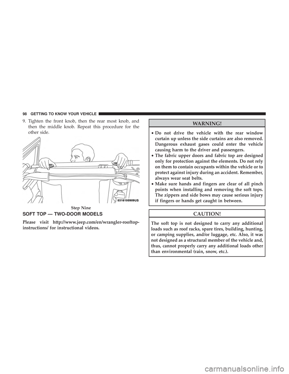 JEEP WRANGLER UNLIMITED SPORT 2016 Owners Manual 9. Tighten the front knob, then the rear most knob, andthen the middle knob. Repeat this procedure for the
other side.
SOFT TOP — TWO-DOOR MODELS
Please visit http://www.jeep.com/en/wrangler-rooftop JEEP WRANGLER UNLIMITED SPORT 2016 Owners Manual 9. Tighten the front knob, then the rear most knob, andthen the middle knob. Repeat this procedure for the
other side.
SOFT TOP — TWO-DOOR MODELS
Please visit http://www.jeep.com/en/wrangler-rooftop