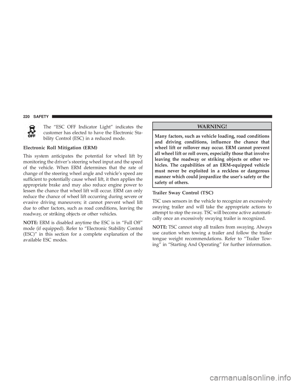 JEEP WRANGLER UNLIMITED 2017  Owners Manual The “ESC OFF Indicator Light” indicates the
customer has elected to have the Electronic Sta-
bility Control (ESC) in a reduced mode.
Electronic Roll Mitigation (ERM)
This system anticipates the po